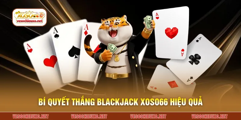 Bí quyết thắng Blackjack XOSO66 hiệu quả