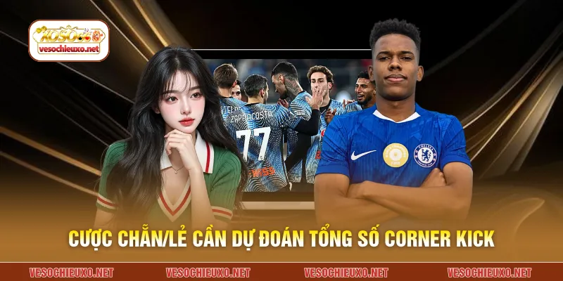 Cược chẵn/lẻ cần dự đoán tổng số Corner kick