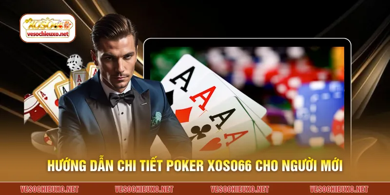 Hướng dẫn chi tiết poker XOSO66 cho người mới