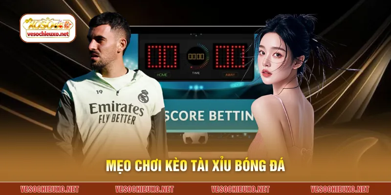 Mẹo chơi kèo tài xỉu bóng đá