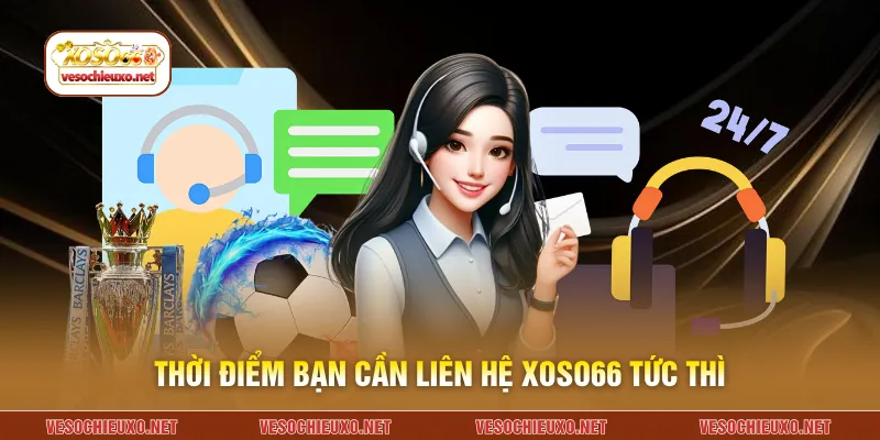 Thời điểm bạn cần liên hệ XOSO66 tức thì